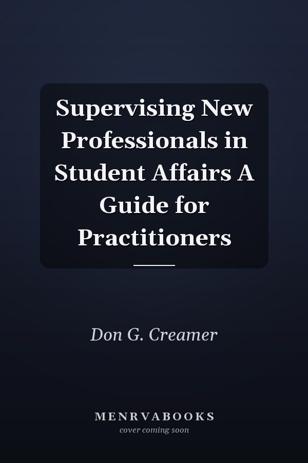 Supervising New Professionals in Student Affairs A Guide for Practitioners