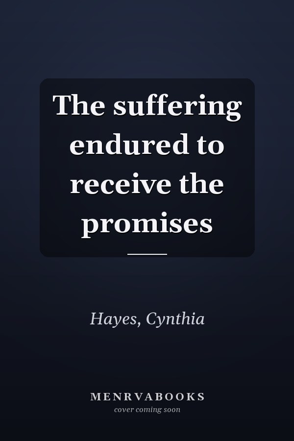The suffering endured to receive the promises