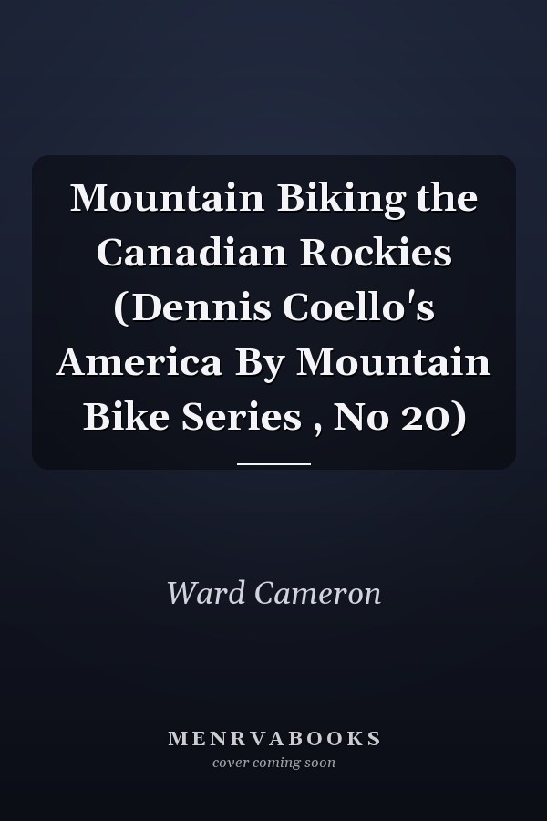 Mountain Biking the Canadian Rockies (Dennis Coello's America By Mountain Bike Series , No 20)