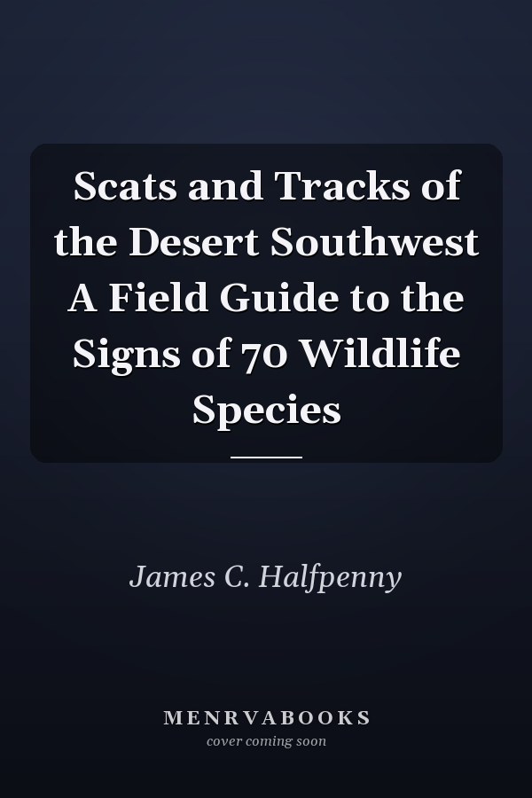 Scats and Tracks of the Desert Southwest A Field Guide to the Signs of 70 Wildlife Species