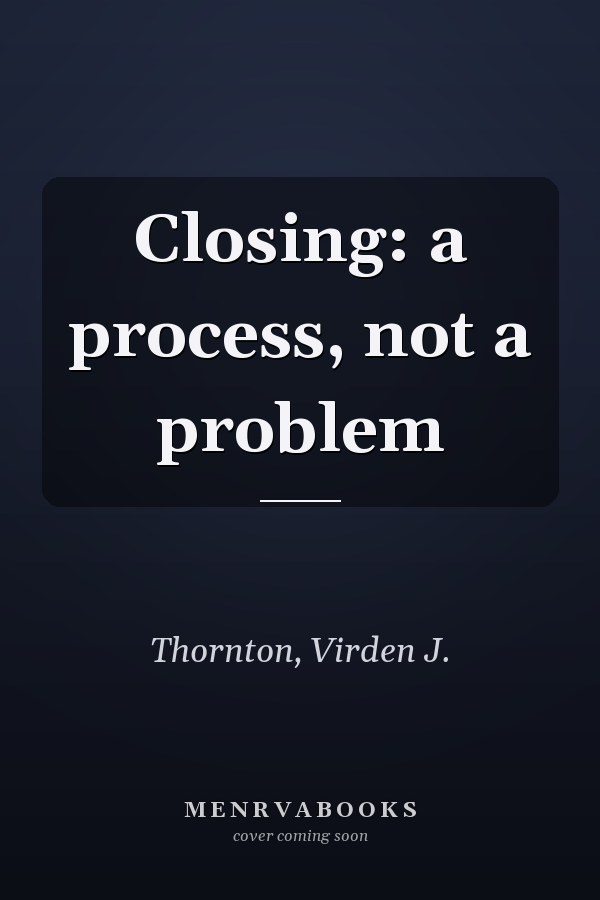Closing: a process, not a problem