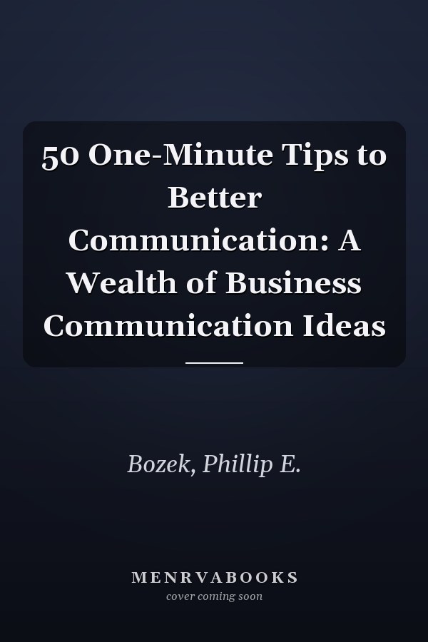 50 One-Minute Tips to Better Communication: A Wealth of Business Communication Ideas