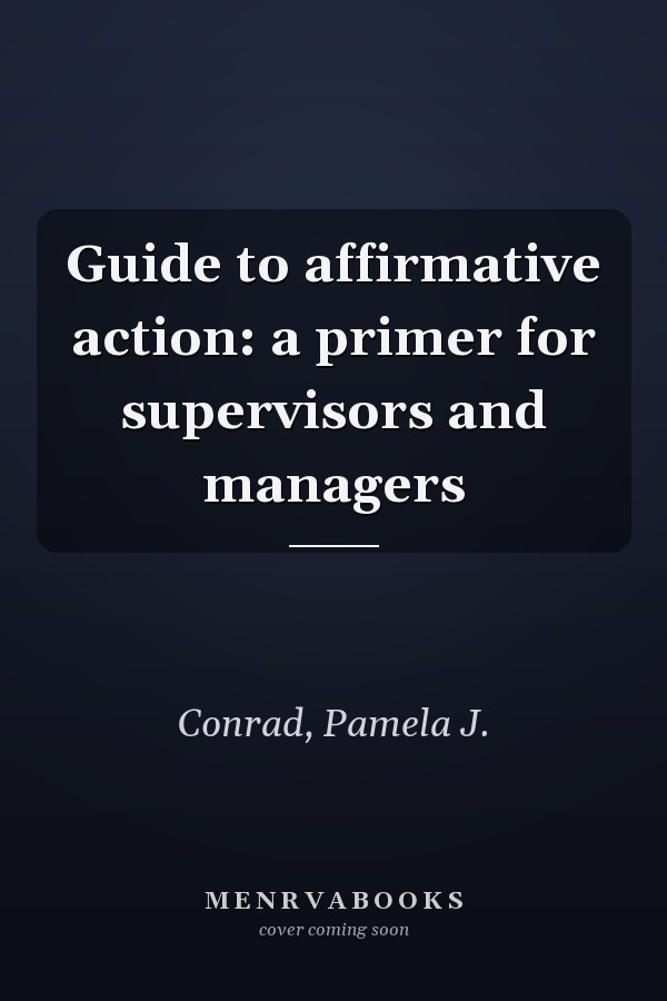 Guide to affirmative action: a primer for supervisors and managers