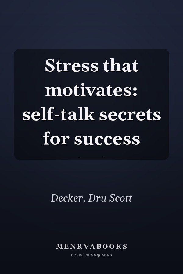 Stress that motivates: self-talk secrets for success