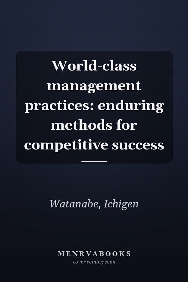 World-class management practices: enduring methods for competitive success