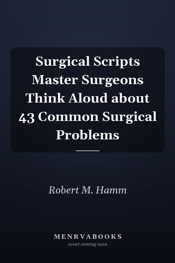 Surgical Scripts Master Surgeons Think Aloud about 43 Common Surgical Problems