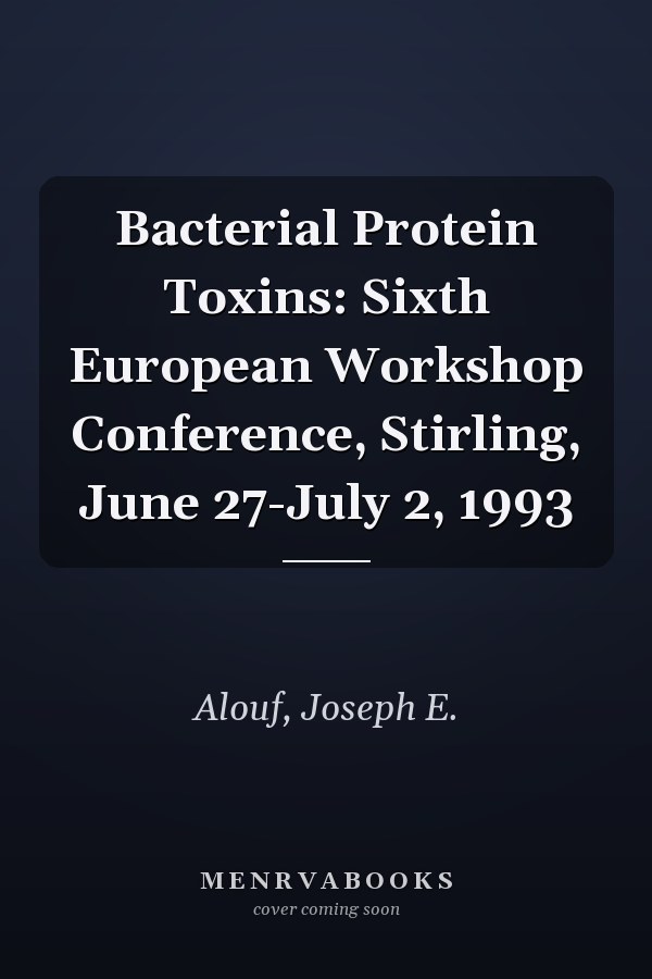 Bacterial Protein Toxins: Sixth European Workshop Conference, Stirling, June 27-July 2, 1993