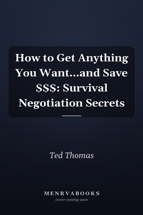 How to Get Anything You Want...and Save $$$: Survival Negotiation Secrets