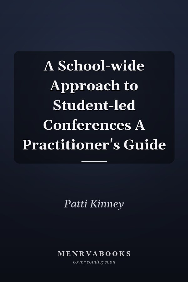 A School-wide Approach to Student-led Conferences A Practitioner's Guide