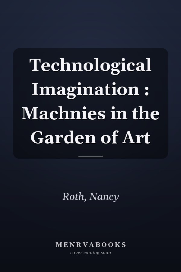 Technological Imagination : Machnies in the Garden of Art