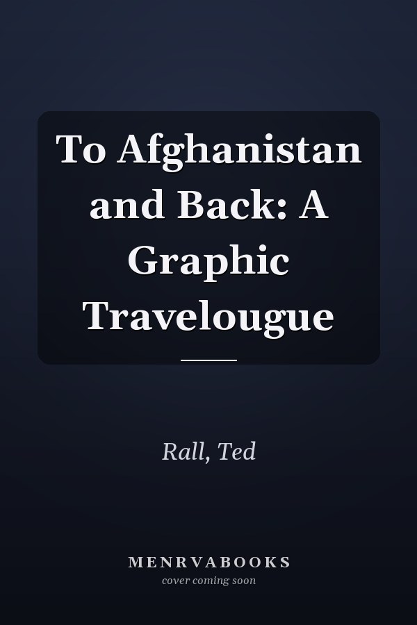 To Afghanistan and Back: A Graphic Travelougue