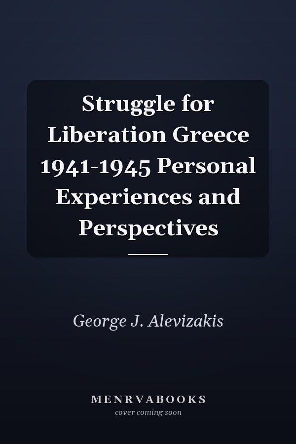 Struggle for Liberation Greece 1941-1945 Personal Experiences and Perspectives