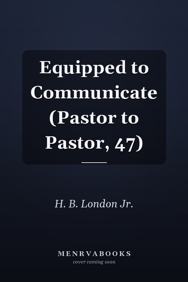 Equipped to Communicate (Pastor to Pastor, 47)