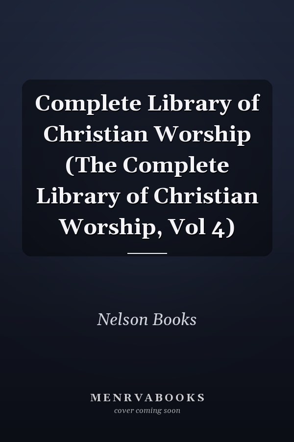 Complete Library of Christian Worship (The Complete Library of Christian Worship, Vol 4)