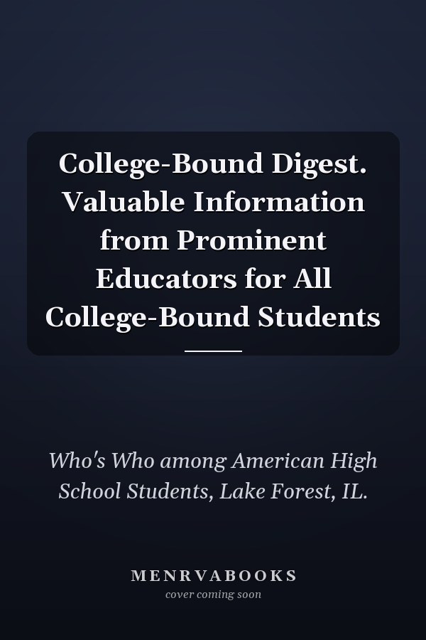 College-Bound Digest. Valuable Information from Prominent Educators for All College-Bound Students