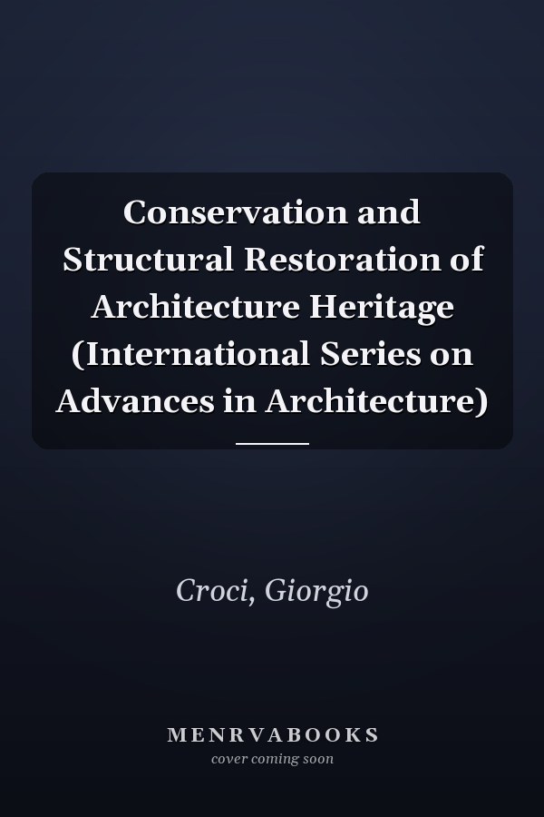 Conservation and Structural Restoration of Architecture Heritage (International Series on Advances in Architecture)