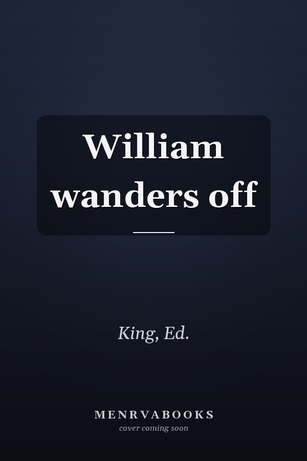 William wanders off
