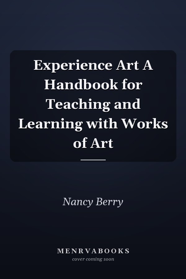 Experience Art A Handbook for Teaching and Learning with Works of Art
