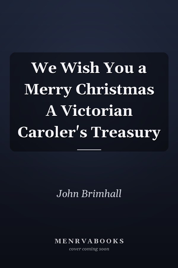 We Wish You a Merry Christmas A Victorian Caroler's Treasury