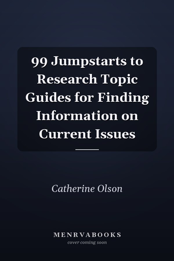 99 Jumpstarts to Research Topic Guides for Finding Information on Current Issues