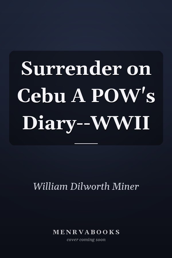 Surrender on Cebu A POW's Diary--WWII