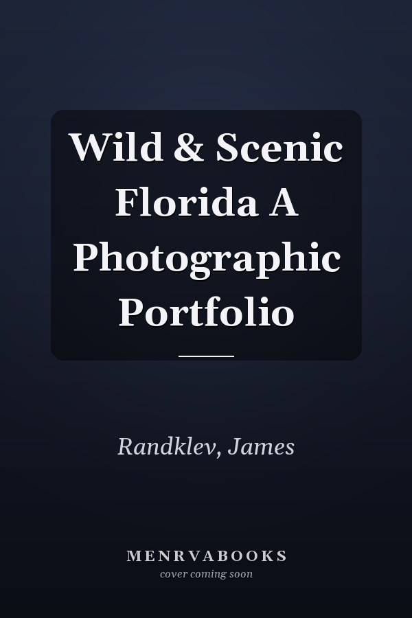 Wild & Scenic Florida A Photographic Portfolio