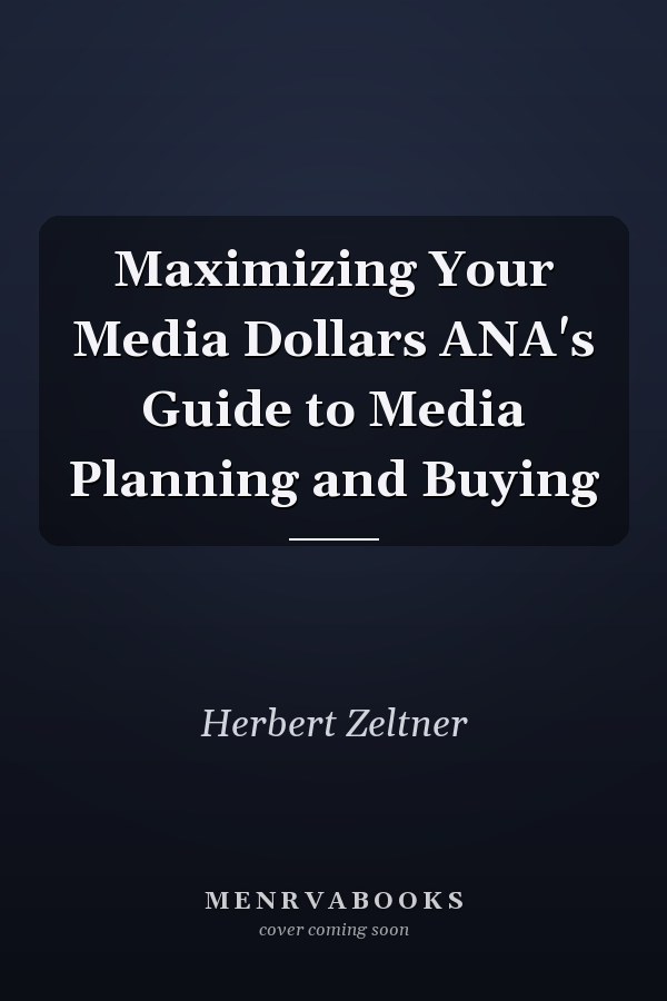 Maximizing Your Media Dollars ANA's Guide to Media Planning and Buying