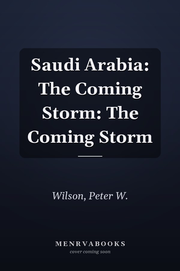 Saudi Arabia: The Coming Storm: The Coming Storm