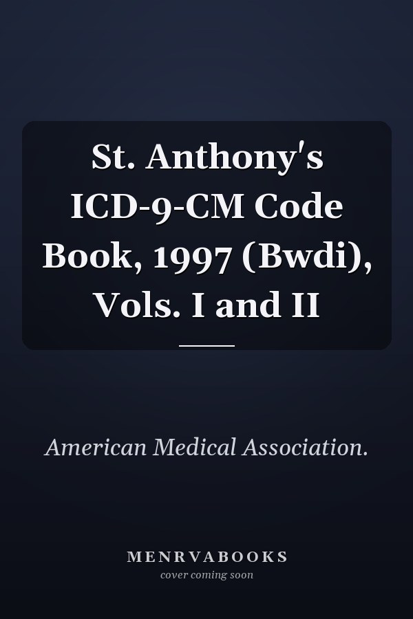 St. Anthony's ICD-9-CM Code Book, 1997 (Bwdi), Vols. I and II