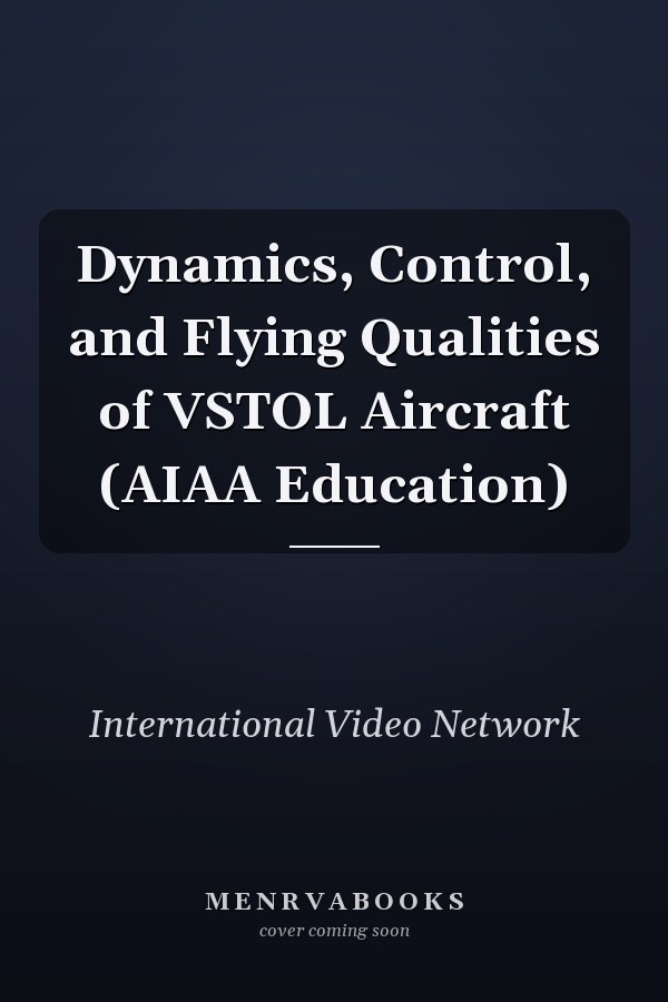 Dynamics, Control, and Flying Qualities of VSTOL Aircraft (AIAA Education)