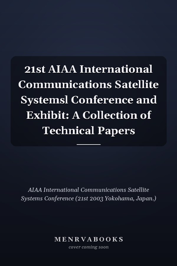 21st AIAA International Communications Satellite Systemsl Conference and Exhibit: A Collection of Technical Papers