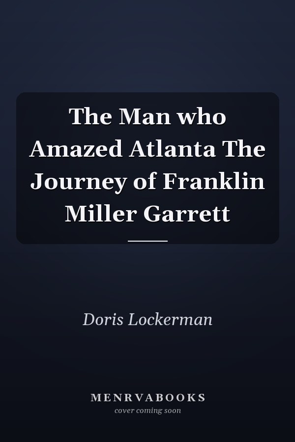 The Man who Amazed Atlanta The Journey of Franklin Miller Garrett
