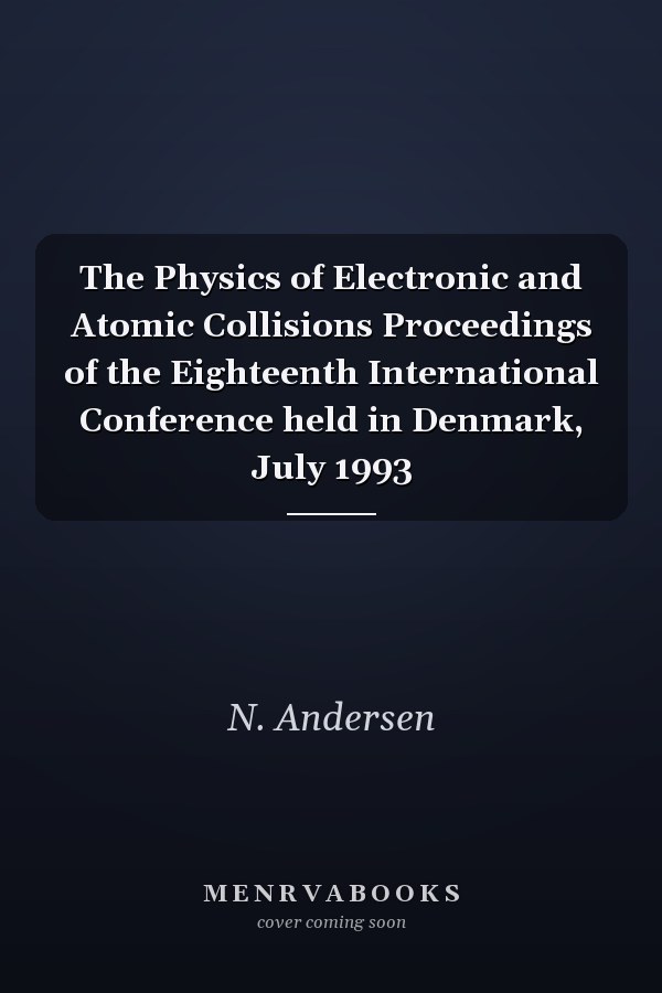 The Physics of Electronic and Atomic Collisions Proceedings of the Eighteenth International Conference held in Denmark, July 1993