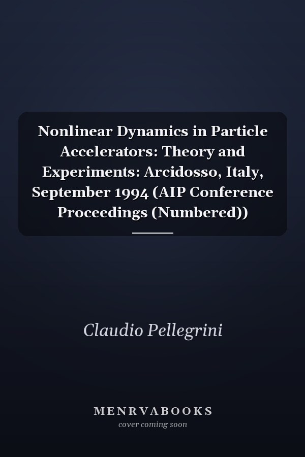 Nonlinear Dynamics in Particle Accelerators: Theory and Experiments: Arcidosso, Italy, September 1994 (AIP Conference Proceedings (Numbered))