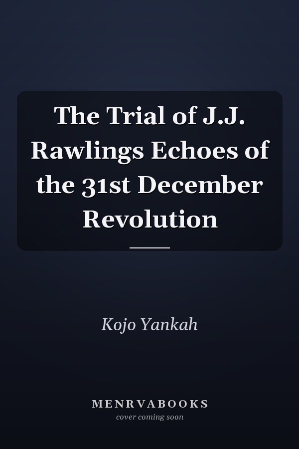 The Trial of J.J. Rawlings Echoes of the 31st December Revolution