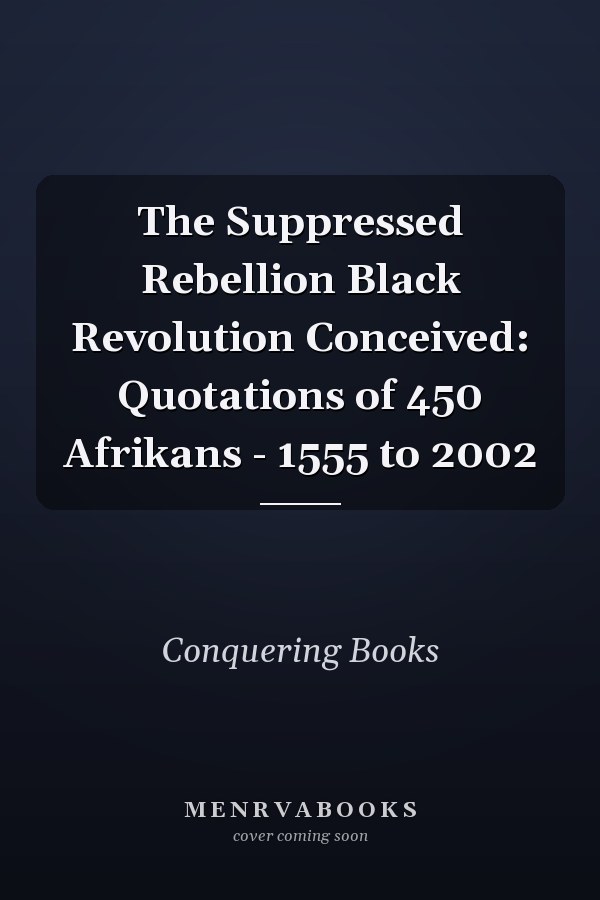 The Suppressed Rebellion Black Revolution Conceived: Quotations of 450 Afrikans - 1555 to 2002