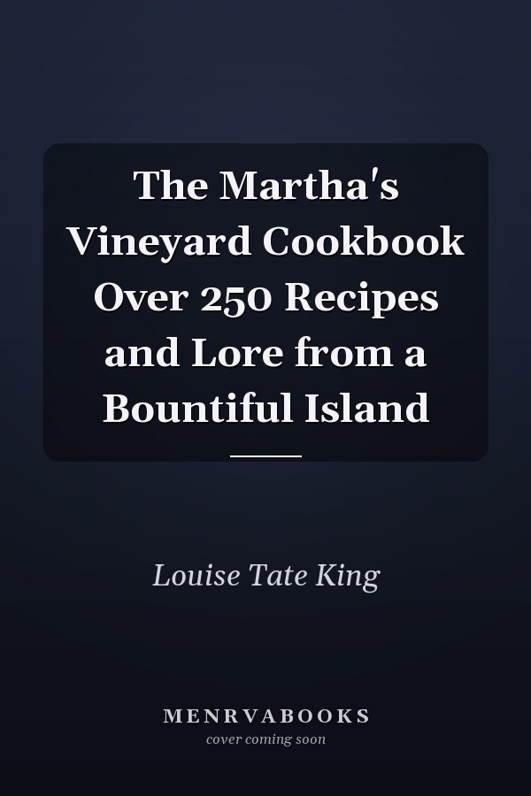 The Martha's Vineyard Cookbook Over 250 Recipes and Lore from a Bountiful Island