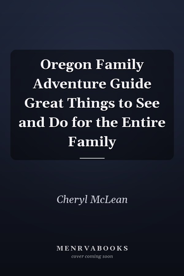Oregon Family Adventure Guide Great Things to See and Do for the Entire Family