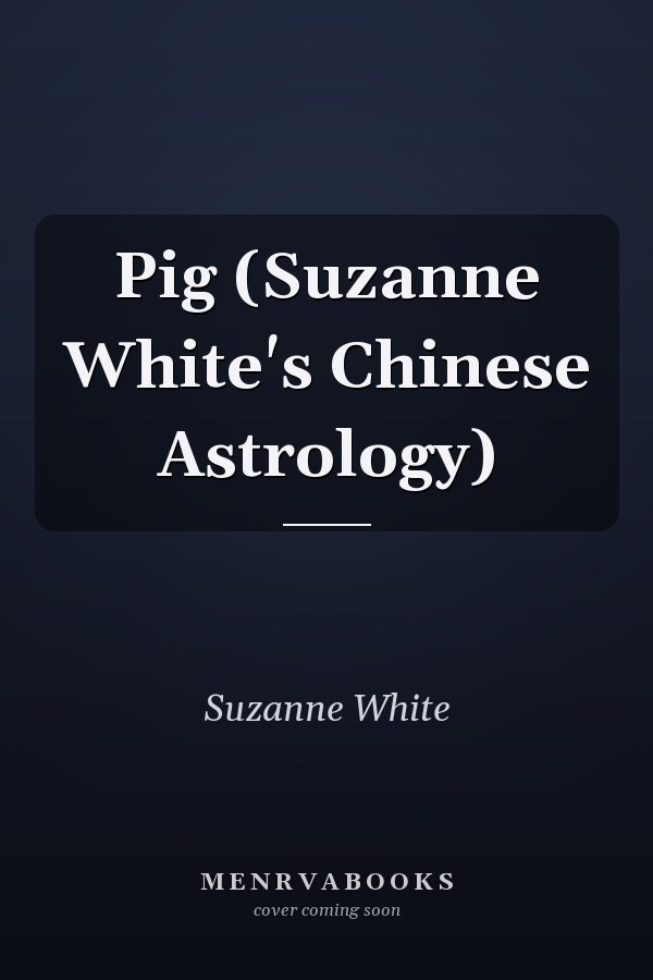 Pig (Suzanne White's Chinese Astrology)