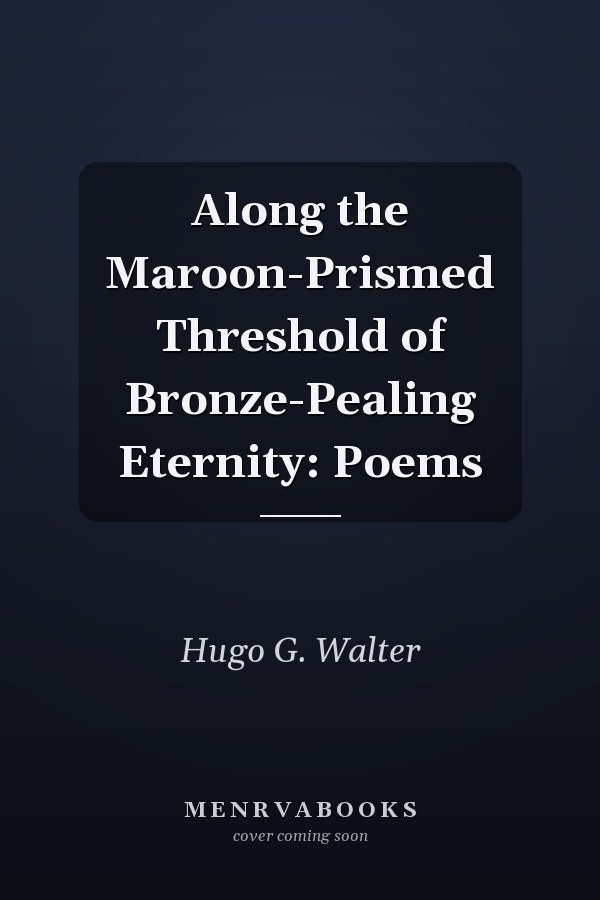 Along the Maroon-Prismed Threshold of Bronze-Pealing Eternity: Poems