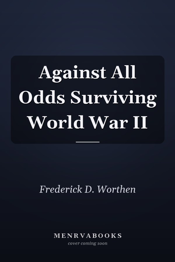 Against All Odds Surviving World War II
