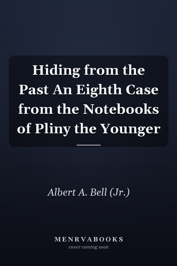 Hiding from the Past An Eighth Case from the Notebooks of Pliny the Younger