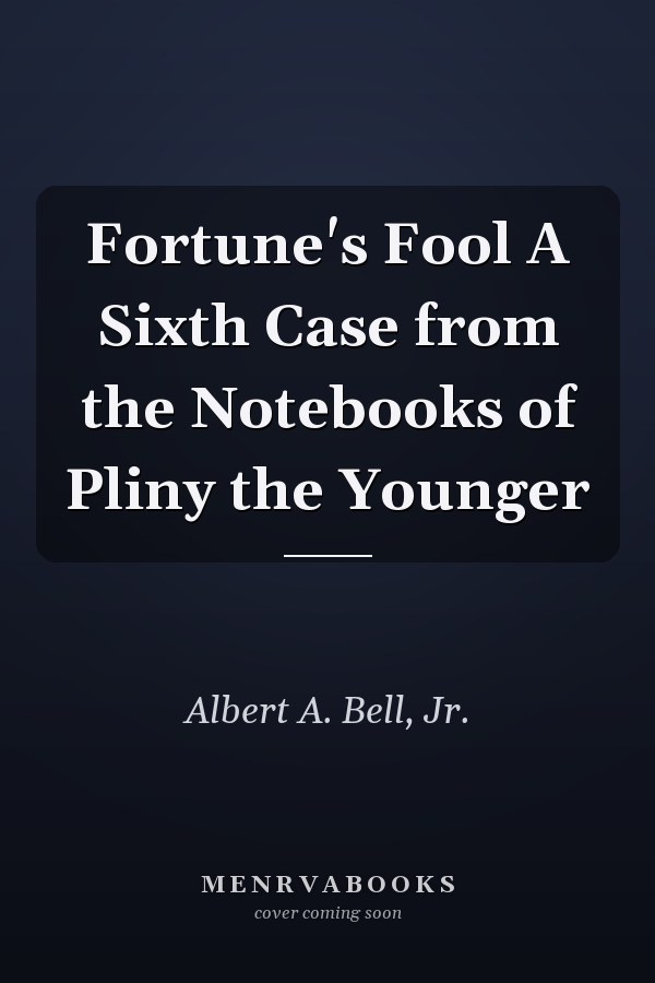 Fortune's Fool A Sixth Case from the Notebooks of Pliny the Younger