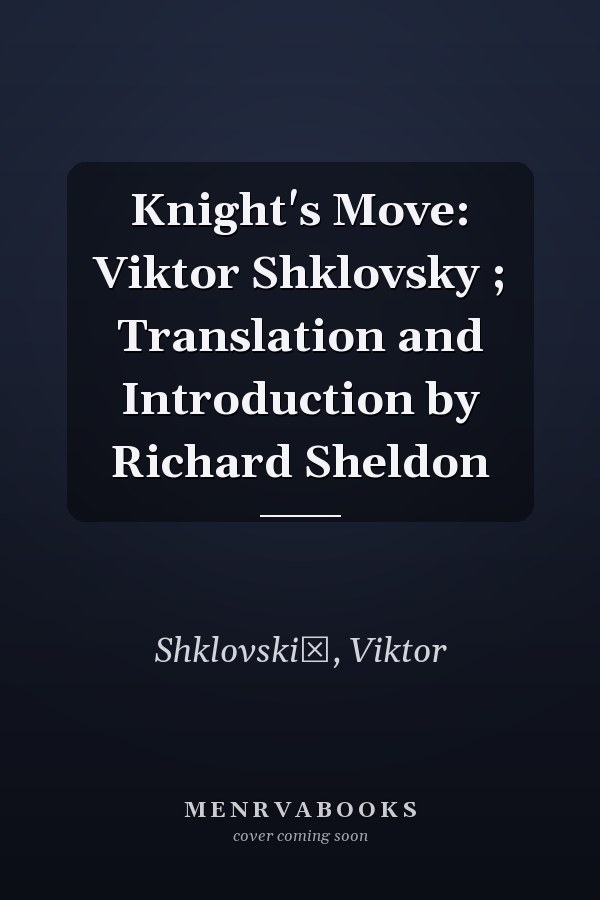 Knight's Move: Viktor Shklovsky ; Translation and Introduction by Richard Sheldon