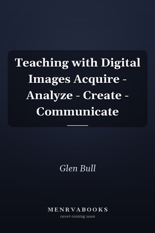 Teaching with Digital Images Acquire - Analyze - Create - Communicate