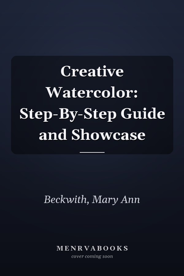 Creative Watercolor: Step-By-Step Guide and Showcase