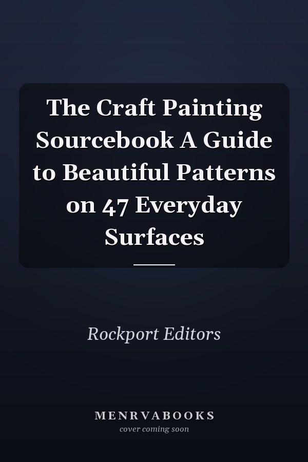 The Craft Painting Sourcebook A Guide to Beautiful Patterns on 47 Everyday Surfaces