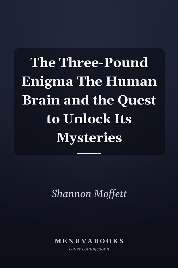 The Three-Pound Enigma The Human Brain and the Quest to Unlock Its Mysteries