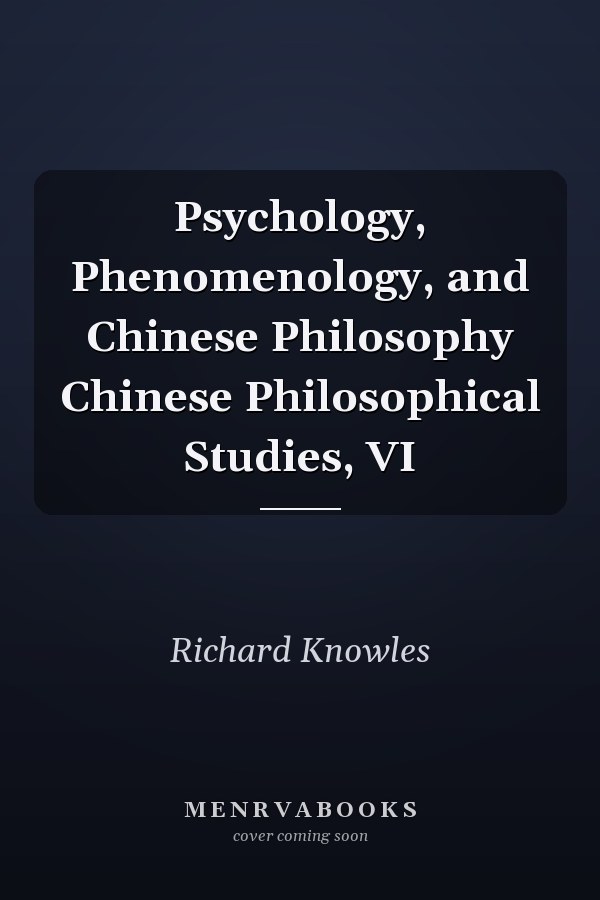 Psychology, Phenomenology, and Chinese Philosophy Chinese Philosophical Studies, VI