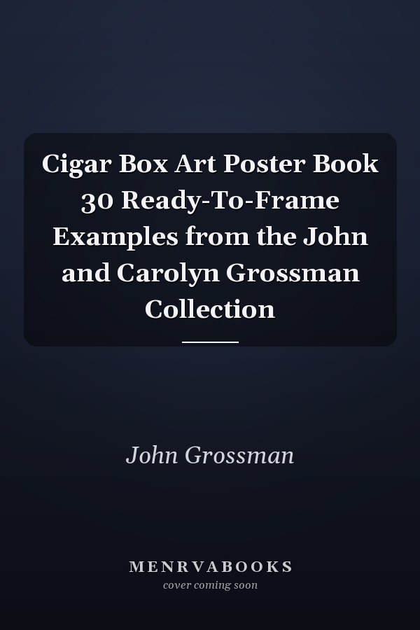 Cigar Box Art Poster Book 30 Ready-To-Frame Examples from the John and Carolyn Grossman Collection